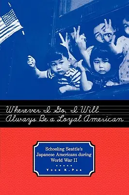 Dondequiera que vaya, siempre seré un estadounidense leal: La escolarización de los japoneses-americanos de Seattle durante la Segunda Guerra Mundial - Wherever I Go, I Will Always Be a Loyal American: Schooling Seattle's Japanese Americans During World War II