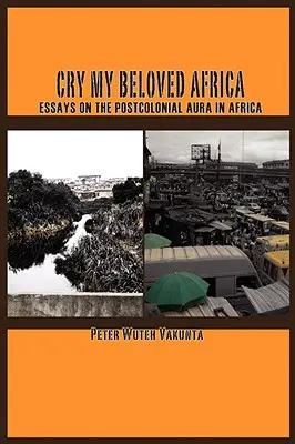 Llora mi amada África. Ensayos sobre el aura poscolonial en África - Cry my Beloved Africa. Essays on the Postcolonial Aura in Africa