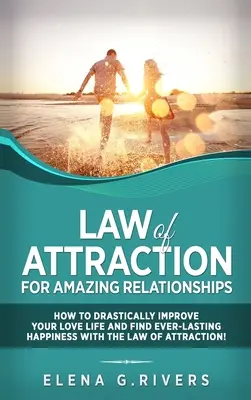 Ley de Atracción para Relaciones Asombrosas: Cómo mejorar drásticamente su vida amorosa y encontrar la felicidad eterna con la LOA - Law of Attraction for Amazing Relationships: How to Drastically Improve Your Love Life and Find Ever-Lasting Happiness with LOA