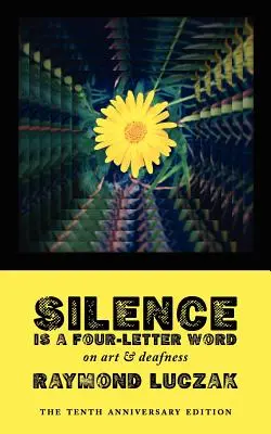 El silencio es una palabra de cuatro letras: Sobre arte y sordera (Edición del décimo aniversario) - Silence Is a Four-Letter Word: On Art & Deafness (The Tenth Anniversary Edition)