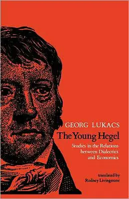 El joven Hegel: Estudios sobre las relaciones entre dialéctica y economía - The Young Hegel: Studies in the Relations between Dialectics and Economics