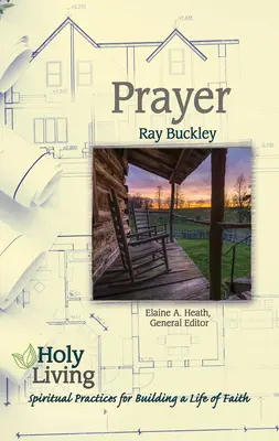 Vida Santa: Oración Prácticas espirituales para construir una vida de fe - Holy Living: Prayer: Spiritual Practices of Building a Life of Faith