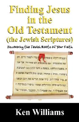 Encontrando a Jesús en el Antiguo Testamento (las Escrituras Judías): Descubrir las raíces judías de su fe - Finding Jesus in the Old Testament (the Jewish Scriptures): Discovering the Jewish Roots of Your Faith