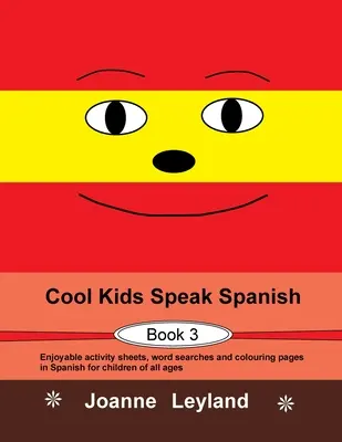 Cool Kids Speak Spanish - Book 3: Divertidas fichas de actividades, sopas de letras y páginas para colorear en español para niños de todas las edades. - Cool Kids Speak Spanish - Book 3: Enjoyable activity sheets, word searches and colouring pages in Spanish for children of all ages