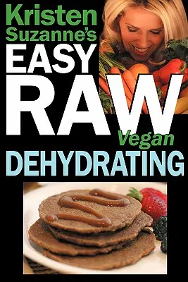 EASY Raw Vegan Dehydrating de Kristen Suzanne: Recetas deliciosas y fáciles de alimentos crudos para deshidratar frutas, verduras, frutos secos, semillas, tortitas, galletas saladas, B - Kristen Suzanne's EASY Raw Vegan Dehydrating: Delicious & Easy Raw Food Recipes for Dehydrating Fruits, Vegetables, Nuts, Seeds, Pancakes, Crackers, B