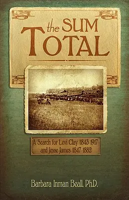 La suma total: En busca de Levi Clay (1843-1917) y Jesse James (1847-1882) - The Sum Total: A Search for Levi Clay (1843-1917) and Jesse James (1847-1882)