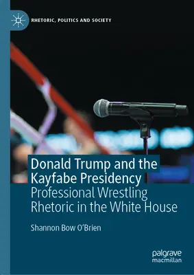 Donald Trump y la Presidencia Kayfabe: La retórica de la lucha libre profesional en la Casa Blanca - Donald Trump and the Kayfabe Presidency: Professional Wrestling Rhetoric in the White House
