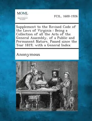 Suplemento del Código Revisado de Leyes de Virginia: Una recopilación de todas las leyes de la Asamblea General de carácter público y permanente, - Supplement to the Revised Code of the Laws of Virginia: Being a Collection of All the Acts of the General Assembly, of a Public and Permanent Nature,