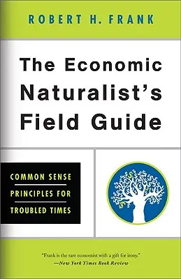 Guía de campo del naturalista económico: Principios de sentido común para tiempos difíciles - The Economic Naturalist's Field Guide: Common Sense Principles for Troubled Times