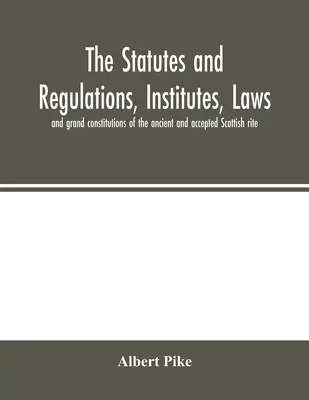 Los estatutos y reglamentos, institutos, leyes y grandes constituciones del rito escocés antiguo y aceptado - The statutes and regulations, institutes, laws and grand constitutions of the ancient and accepted Scottish rite