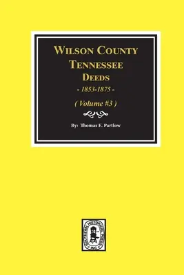 Libros de Escrituras del Condado de Wilson, Tennessee, 1853-1875.: Volumen #3 - Wilson County, Tennessee Deed Books, 1853-1875.: Volume #3