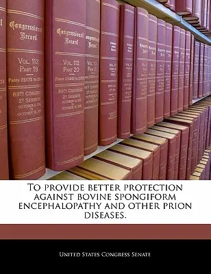 Para proporcionar una mejor protección contra la encefalopatía espongiforme bovina y otras enfermedades priónicas. - To Provide Better Protection Against Bovine Spongiform Encephalopathy and Other Prion Diseases.