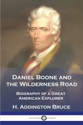 Daniel Boone y el Camino Salvaje: Biografía de un gran explorador americano - Daniel Boone and the Wilderness Road: Biography of a Great American Explorer