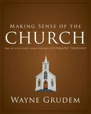 El sentido de la Iglesia: Una de las siete partes de la Teología Sistemática de Grudem 6 - Making Sense of the Church: One of Seven Parts from Grudem's Systematic Theology 6