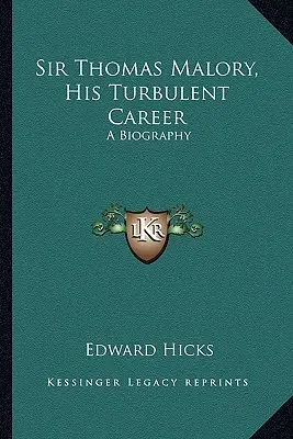 Sir Thomas Malory, su turbulenta carrera: Una biografía - Sir Thomas Malory, His Turbulent Career: A Biography