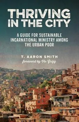 Prosperar en la ciudad: Guía para un ministerio encarnado sostenible entre los pobres de las ciudades - Thriving in the City: A Guide to Sustainable Incarnational Ministry Among the Urban Poor