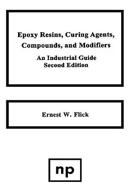 Resinas epoxi, agentes de curado, compuestos y modificadores, segunda edición: An Industrial Guide - Epoxy Resins, Curing Agents, Compounds, and Modifiers, Second Edition: An Industrial Guide