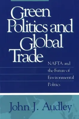 Política ecológica y comercio mundial: el TLCAN y el futuro de la política medioambiental - Green Politics and Global Trade: NAFTA and the Future of Environmental Politics