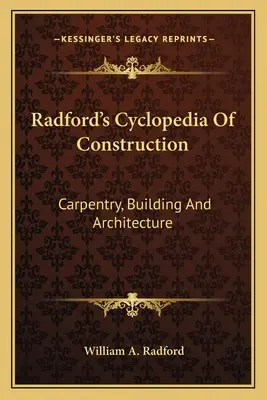 La enciclopedia de la construcción de Radford: Carpintería, construcción y arquitectura - Radford's Cyclopedia Of Construction: Carpentry, Building And Architecture