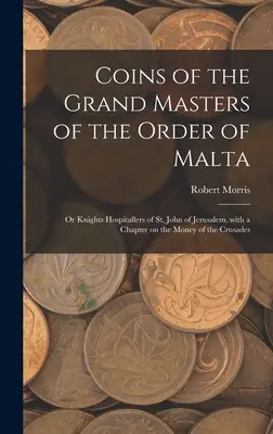 Monedas de los Grandes Maestres de la Orden de Malta: o Caballeros Hospitalarios de San Juan de Jerusalén, con un capítulo sobre el dinero de las Cruzadas - Coins of the Grand Masters of the Order of Malta: or Knights Hospitallers of St. John of Jerusalem, With a Chapter on the Money of the Crusades