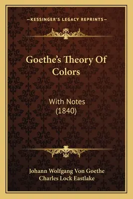 La teoría de los colores de Goethe: Con Notas (1840) - Goethe's Theory Of Colors: With Notes (1840)