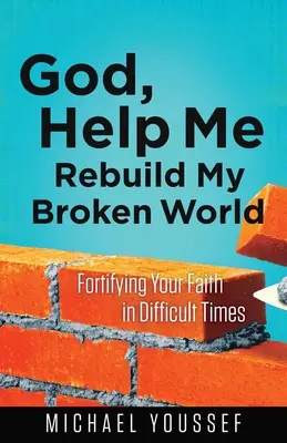 Dios, ayúdame a reconstruir mi mundo roto: Fortalece tu fe en tiempos difíciles - God, Help Me Rebuild My Broken World: Fortifying Your Faith in Difficult Times