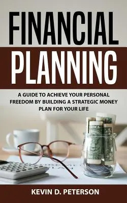 Planificación Financiera: Una Guía Para Alcanzar Su Libertad Personal Construyendo Un Plan Estratégico De Dinero Para Su Vida - Financial Planning: A Guide To Achieve Your Personal Freedom By Building A Strategic Money Plan For Your Life