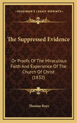 Las pruebas suprimidas: O pruebas de la fe milagrosa y la experiencia de la Iglesia de Cristo (1832) - The Suppressed Evidence: Or Proofs Of The Miraculous Faith And Experience Of The Church Of Christ (1832)