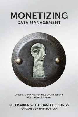 Monetizar la gestión de datos: Cómo encontrar el valor del activo más importante de su organización - Monetizing Data Management: Finding the Value in your Organization's Most Important Asset