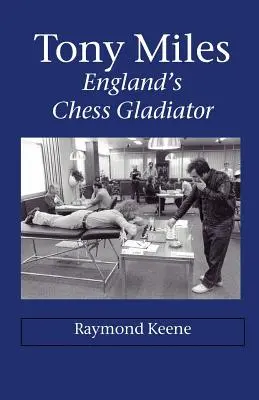 Tony Miles - El gladiador del ajedrez inglés - Tony Miles - England's Chess Gladiator