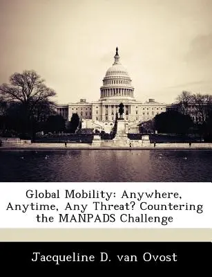 Movilidad global: ¿En cualquier lugar, en cualquier momento, ante cualquier amenaza? El desafío de los Manpads - Global Mobility: Anywhere, Anytime, Any Threat? Countering the Manpads Challenge
