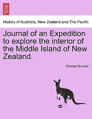 Diario de una expedición para explorar el interior de la Isla Central de Nueva Zelanda. - Journal of an Expedition to Explore the Interior of the Middle Island of New Zealand.
