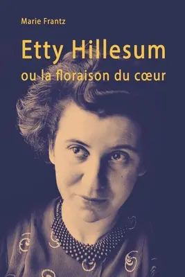 Etty Hillesum o la floraison du coeur: Rcit d'une individuation - Etty Hillesum ou la floraison du coeur: Rcit d'une individuation