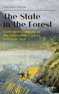 El Estado en el bosque: Impugnación de los bienes comunes en los Alpes venecianos del siglo XIX - The State in the Forest: Contested Commons in the Nineteenth Century Venetian Alps