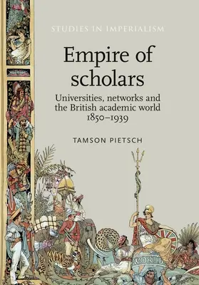 El imperio de los eruditos: Universidades, redes y el mundo académico británico, 1850-1939 - Empire of Scholars: Universities, Networks and the British Academic World, 1850-1939