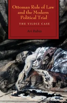 El Estado de Derecho Otomano y el Juicio Político Moderno: El caso Yildiz - Ottoman Rule of Law and the Modern Political Trial: The Yildiz Case