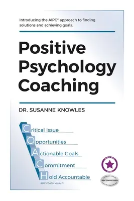 Coaching de Psicología Positiva: Introducción al enfoque de coaching (c)Aipc para encontrar soluciones y alcanzar objetivos. - Positive Psychology Coaching: Introducing the (c)Aipc Coach Approach to Finding Solutions and Achieving Goals.