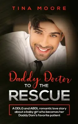 Daddy Doctor al rescate: Una romántica historia de amor DDLG y ABDL sobre una niña que se convierte en la paciente favorita de su papi Dom. - Daddy Doctor To The Rescue: A DDLG and ABDL romantic love story about a baby girl who becomes her Daddy Dom's favorite patient