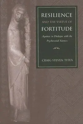 La resiliencia y la virtud de la fortaleza El Aquinate en diálogo con las ciencias psicosociales - Resilience and the Virtue of Fortitude Aquinas in Dialogue with the Psychosocial Sciences