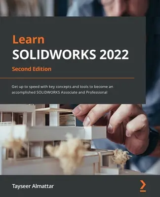 Aprenda SOLIDWORKS 2022 - Segunda edición: Póngase al día con los conceptos y herramientas clave para convertirse en un consumado SOLIDWORKS Associate y Professional - Learn SOLIDWORKS 2022 - Second Edition: Get up to speed with key concepts and tools to become an accomplished SOLIDWORKS Associate and Professional