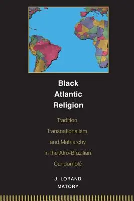 Black Atlantic Religion: Tradition, Transnationalism, and Matriarchy in the Afro-Brazilian Candombl