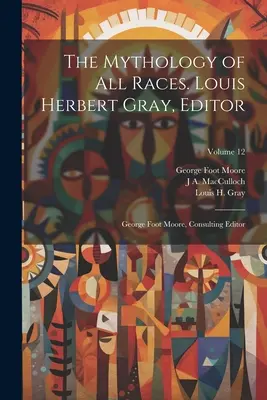 La Mitología de todas las Razas. Louis Herbert Gray, editor; George Foot Moore, editor consultor; Volumen 12 - The Mythology of all Races. Louis Herbert Gray, Editor; George Foot Moore, Consulting Editor; Volume 12