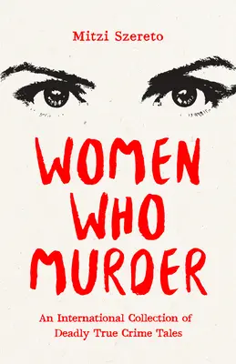 Mujeres que asesinan: Una colección internacional de relatos mortales de crímenes reales - Women Who Murder: An International Collection of Deadly True Crime Tales