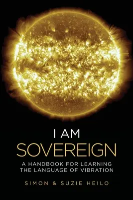 Yo soy soberano: Manual para aprender el lenguaje de la vibración - I Am Sovereign: A Handbook for Learning the Language of Vibration