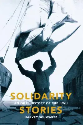Historias de solidaridad: Historia oral de Ilwu - Solidarity Stories: An Oral History of the Ilwu