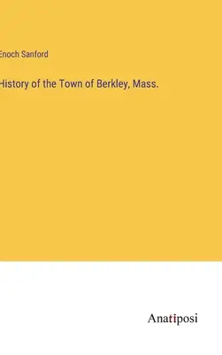 Historia de la ciudad de Berkley, Mass. - History of the Town of Berkley, Mass.