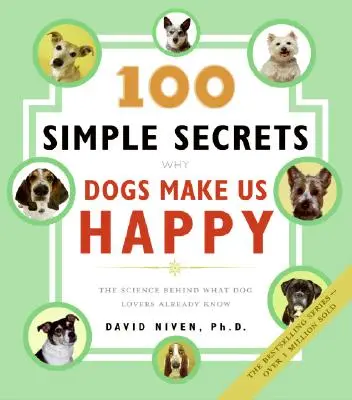 100 sencillos secretos de por qué los perros nos hacen felices: La ciencia detrás de lo que los amantes de los perros ya saben - 100 Simple Secrets Why Dogs Make Us Happy: The Science Behind What Dog Lovers Already Know