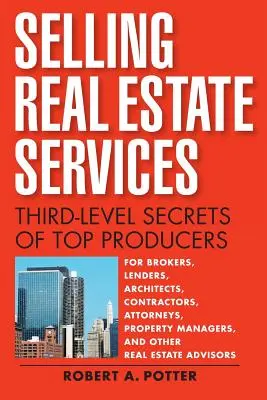 Vender servicios inmobiliarios: Secretos de tercer nivel de los mejores productores - Selling Real Estate Services: Third-Level Secrets of Top Producers