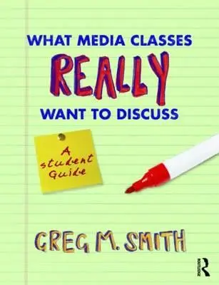 Lo que las clases de medios de comunicación realmente quieren discutir: Guía del estudiante - What Media Classes Really Want to Discuss: A Student Guide