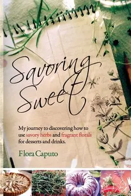 Saboreando lo dulce: Mi viaje para descubrir cómo utilizar hierbas saladas y flores aromáticas en postres y bebidas - Savoring Sweet: My Journey to Discovering How To Use Savory Herbs and Fragrant Florals for Desserts and Drinks